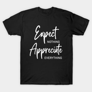 Expect nothing, Appreciate everything shirt T-Shirt